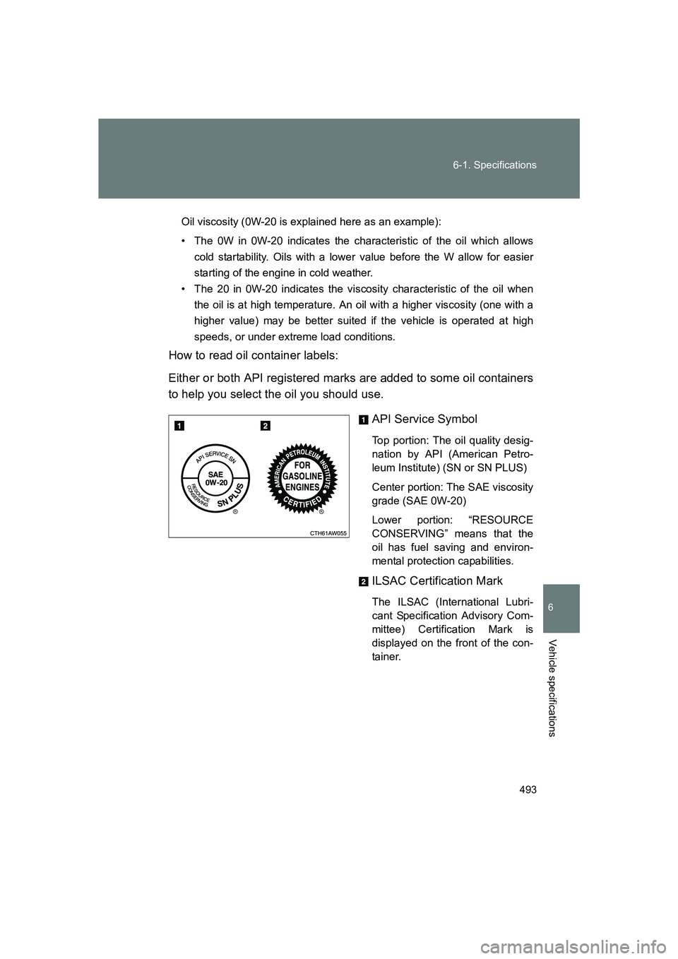 SUBARU BRZ 2020 Owners Manual 493
6-1. Specifications
6
Vehicle specifications
BRZ_U
Oil viscosity (0W-20 is explained here as an example):
• The 0W in 0W-20 indicates the characteristic of the oil which allows
cold startability SUBARU BRZ 2020 Owners Manual 493
6-1. Specifications
6
Vehicle specifications
BRZ_U
Oil viscosity (0W-20 is explained here as an example):
• The 0W in 0W-20 indicates the characteristic of the oil which allows
cold startability