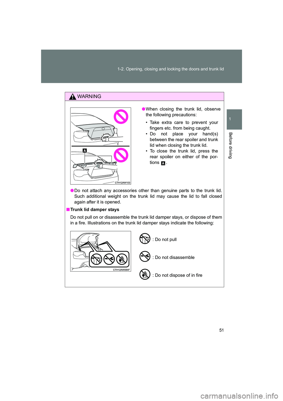 SUBARU BRZ 2020  Owners Manual 51
1-2. Opening, closing and locking the doors and trunk lid
1
Before driving
BRZ_U
WARNING
●
Do not attach any accessories other than genuine parts to the trunk lid.
Such additional weight on the t