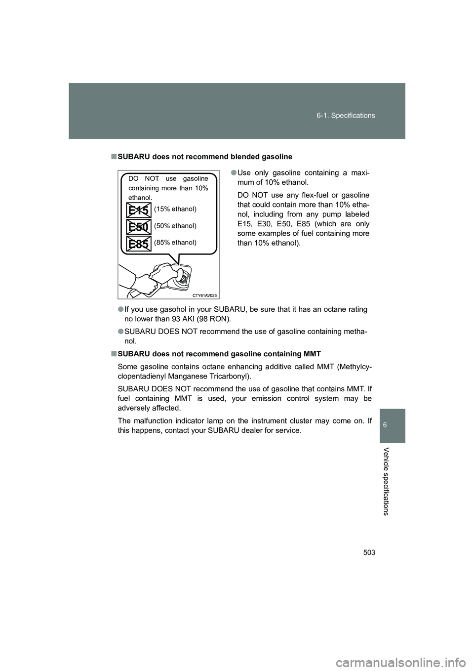 SUBARU BRZ 2020 Owners Manual 503
6-1. Specifications
6
Vehicle specifications
BRZ_U
■
SUBARU does not recommend blended gasoline
● If you use gasohol in your SUBARU, be sure that it has an octane rating
no lower than 93 AKI ( SUBARU BRZ 2020 Owners Manual 503
6-1. Specifications
6
Vehicle specifications
BRZ_U
■
SUBARU does not recommend blended gasoline
● If you use gasohol in your SUBARU, be sure that it has an octane rating
no lower than 93 AKI (