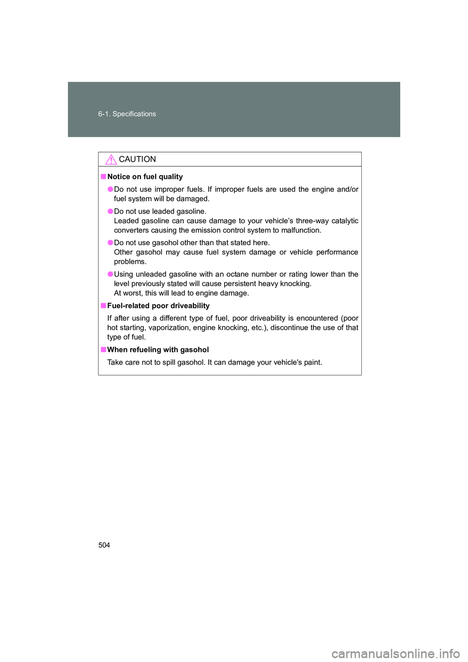 SUBARU BRZ 2020  Owners Manual 504 6-1. Specifications
BRZ_U
CAUTION
■Notice on fuel quality
●Do not use improper fuels. If improper fuels are used the engine and/or
fuel system will be damaged.
● Do not use leaded gasoline. 