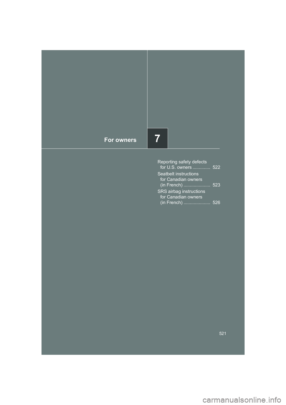 SUBARU BRZ 2020  Owners Manual For owners7
521
BRZ_U
Reporting safety defects for U.S. owners ..............  522
Seatbelt instructions  for Canadian owners 
(in French) .....................  523
SRS airbag instructions  for Canad