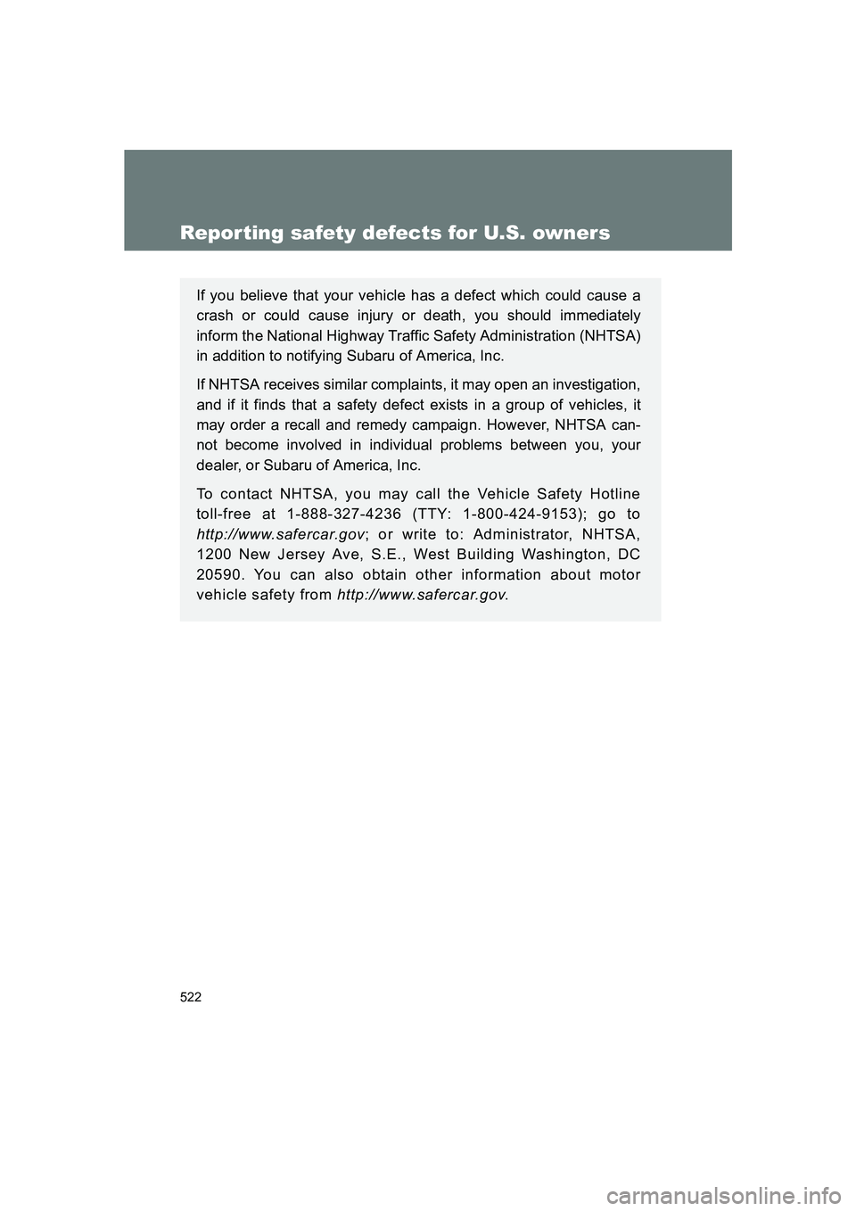 SUBARU BRZ 2020  Owners Manual 522
BRZ_U
Reporting safety defects for U.S. owners
If you believe that your vehicle has a defect which could cause a
crash or could cause injury or death, you should immediately
inform the National Hi