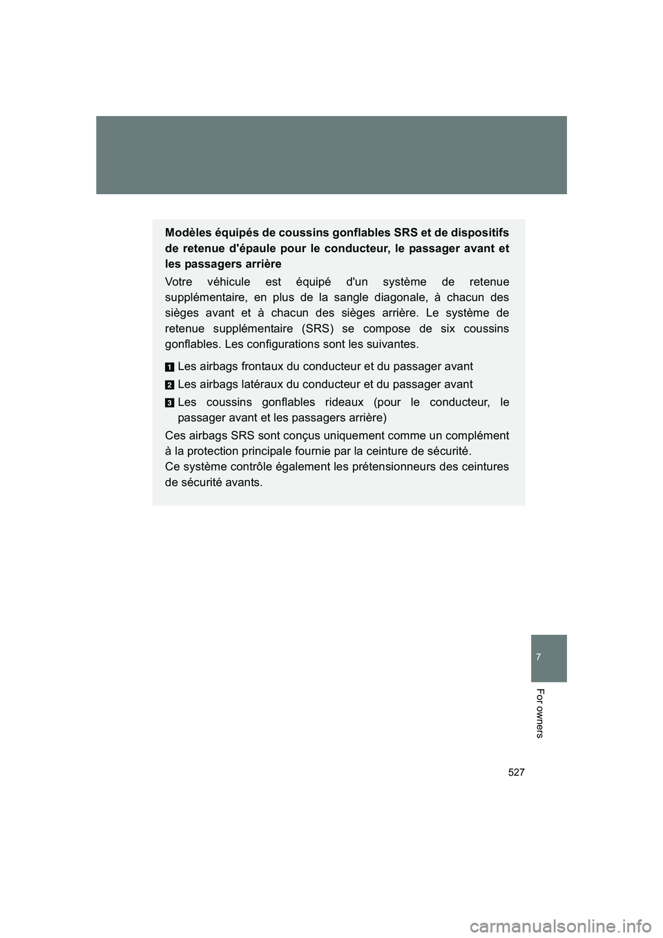 SUBARU BRZ 2020  Owners Manual 527
7
BRZ_U
For owners
Modèles équipés de coussins gonflables SRS et de dispositifs
de retenue d'épaule pour le conducteur, le passager avant et
les passagers arrière
Votre véhicule est équ