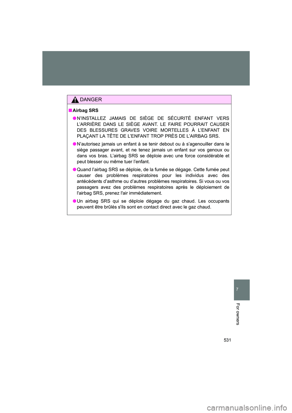 SUBARU BRZ 2020  Owners Manual 531
7
BRZ_U
For owners
DANGER
■Airbag SRS
● N’INSTALLEZ JAMAIS DE SIÈGE DE SÉCURITÉ ENFANT VERS
L’ARRIÈRE DANS LE SIÈGE AVANT. LE FAIRE POURRAIT CAUSER
DES BLESSURES GRAVES VOIRE MORTELLE