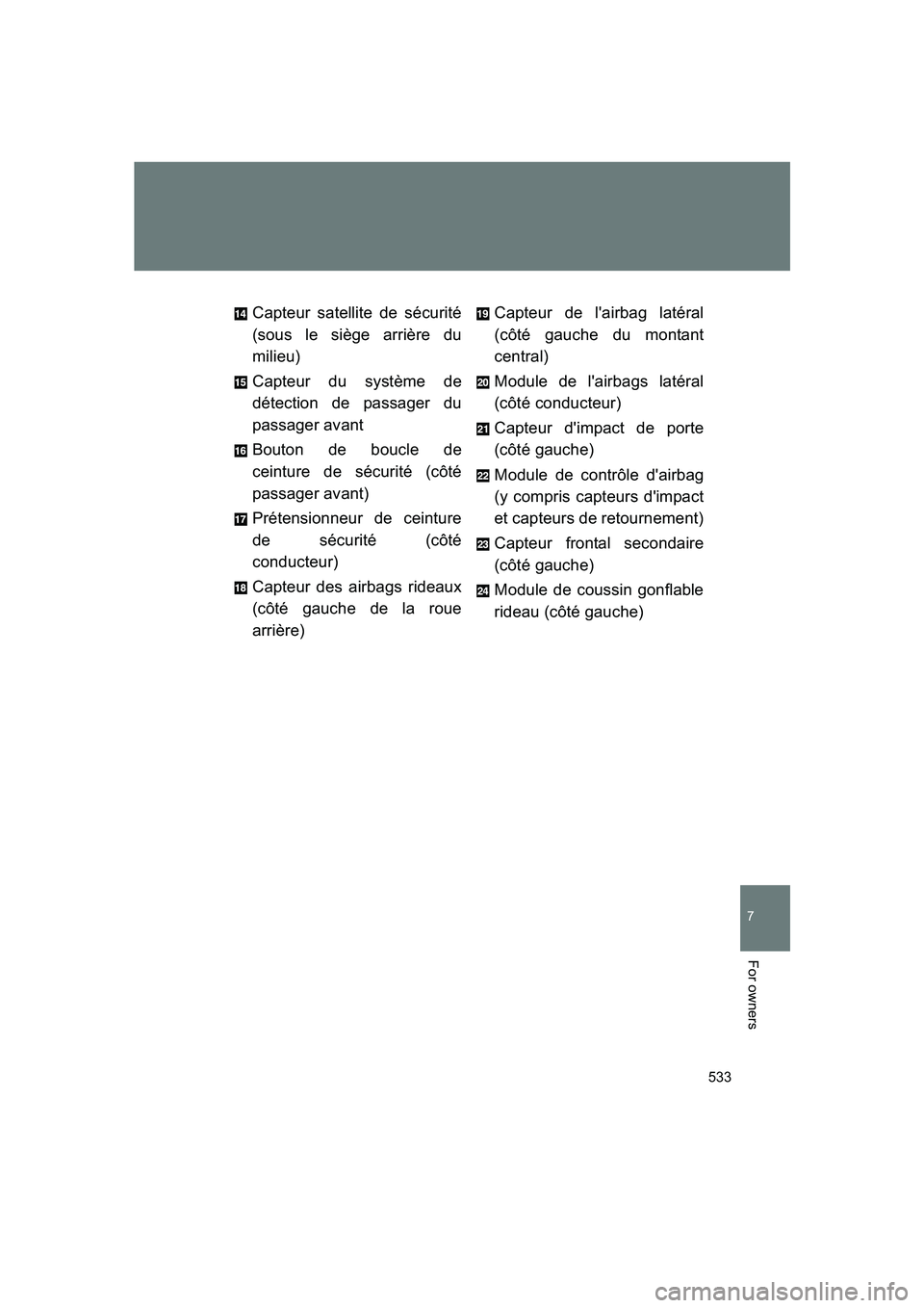 SUBARU BRZ 2020  Owners Manual 533
7
BRZ_U
For owners
Capteur satellite de sécurité
(sous le siège arrière du
milieu)
Capteur du système de
détection de passager du
passager avant
Bouton de boucle de
ceinture de sécurité (c
