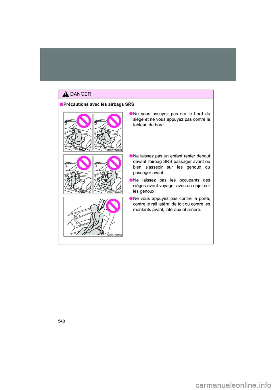 SUBARU BRZ 2020  Owners Manual 540
BRZ_U
DANGER
■Précautions avec les airbags SRS
●Ne vous asseyez pas sur le bord du
siège et ne vous appuyez pas contre le
tableau de bord.
● Ne laissez pas un enfant rester debout
devant l