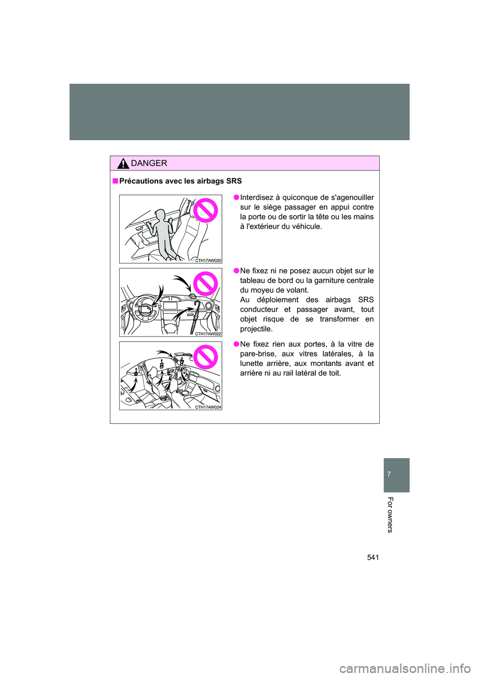 SUBARU BRZ 2020  Owners Manual 541
7
BRZ_U
For owners
DANGER
■Précautions avec les airbags SRS
●Interdisez à quiconque de s'agenouiller
sur le siège passager en appui contre
la porte ou de sortir la tête ou les mains
à