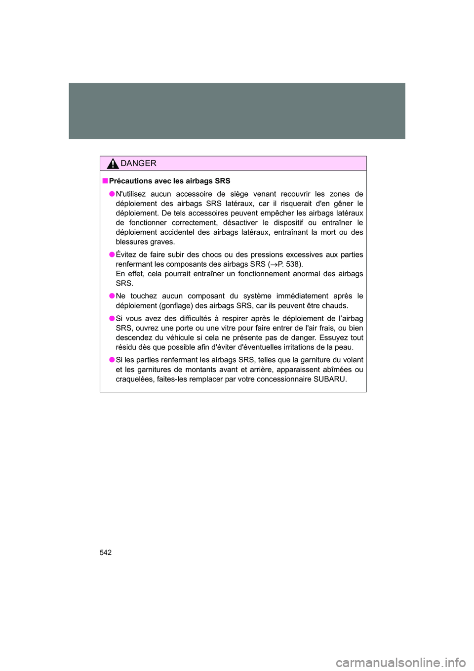 SUBARU BRZ 2020 Owners Manual 542
BRZ_U
DANGER
■Précautions avec les airbags SRS
●N'utilisez aucun accessoire de siège venant recouvrir les zones de
déploiement des airbags SRS latéraux, car il risquerait d'en gên SUBARU BRZ 2020 Owners Manual 542
BRZ_U
DANGER
■Précautions avec les airbags SRS
●N'utilisez aucun accessoire de siège venant recouvrir les zones de
déploiement des airbags SRS latéraux, car il risquerait d'en gên