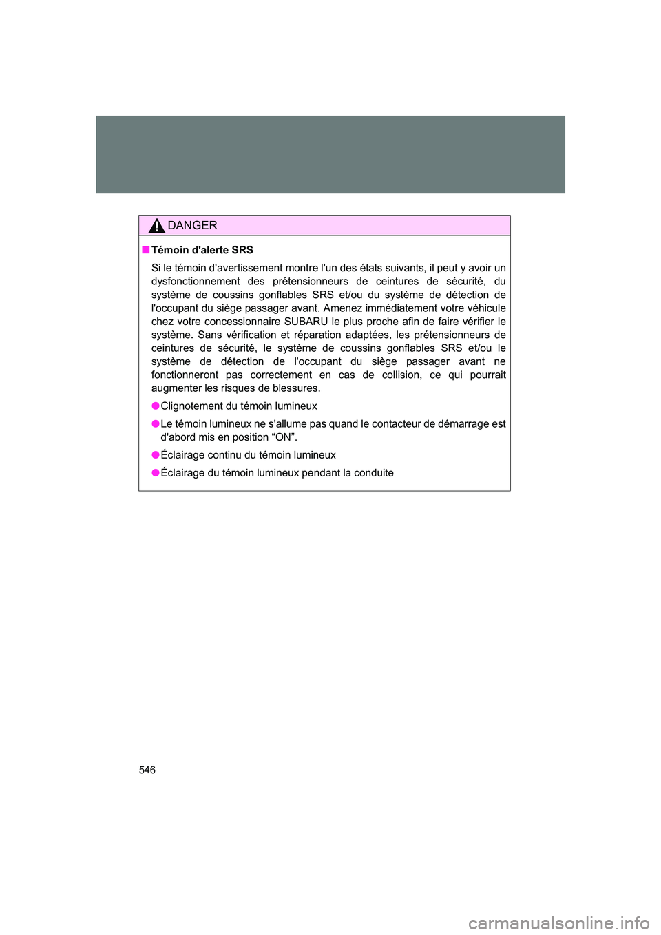 SUBARU BRZ 2020  Owners Manual 546
BRZ_U
DANGER
■Témoin d'alerte SRS
Si le témoin d'avertissement montre l'un des états suivants, il peut y avoir un
dysfonctionnement des prétensionneurs de ceintures de sécurité