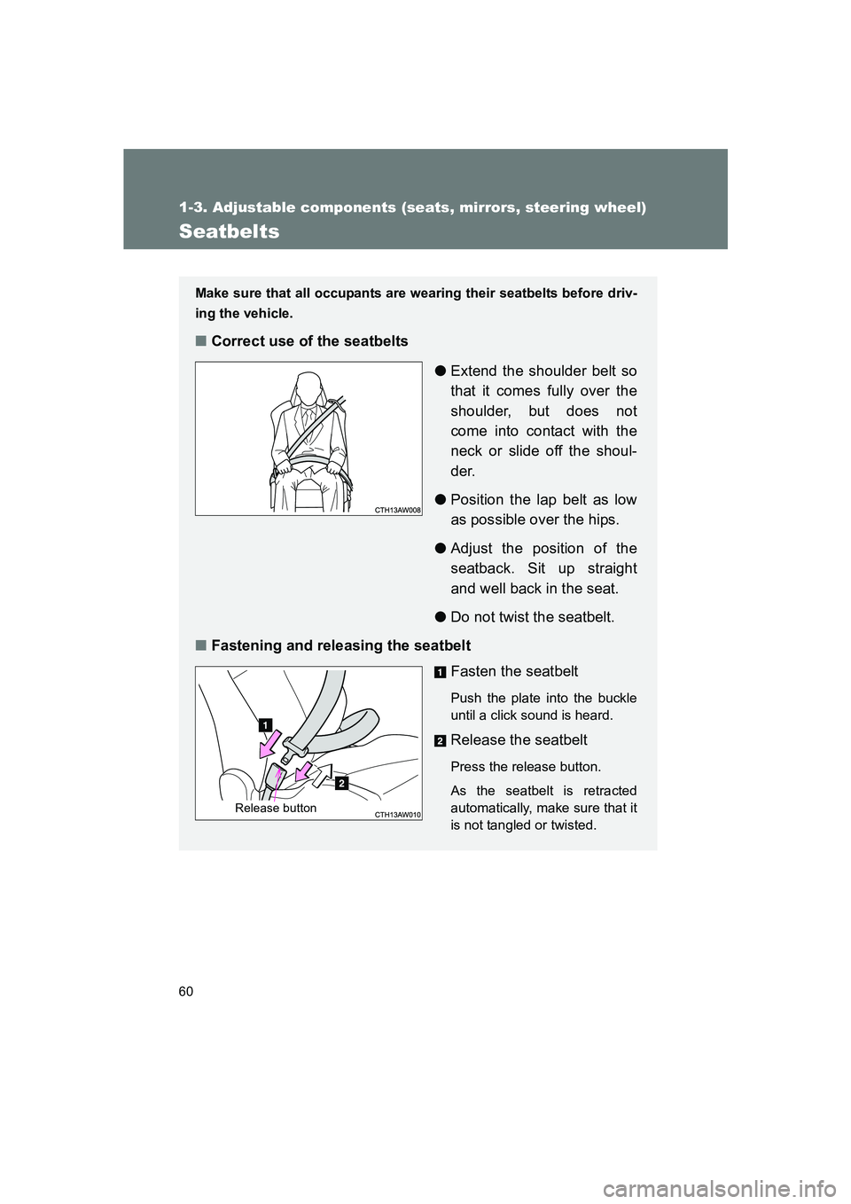 SUBARU BRZ 2020  Owners Manual 60
1-3. Adjustable components (seats, mirrors, steering wheel)
BRZ_U
Seatbelts
Make sure that all occupants are wearing their seatbelts before driv-
ing the vehicle.
■Correct use of the seatbelts

