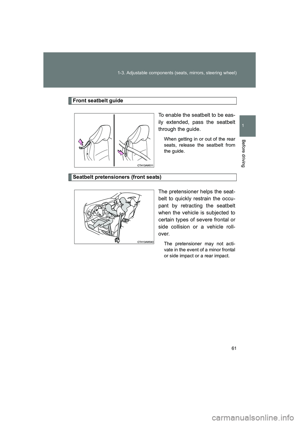 SUBARU BRZ 2020  Owners Manual 61
1-3. Adjustable components (seats, mirrors, steering wheel)
1
Before driving
BRZ_U
Front seatbelt guide
To enable the seatbelt to be eas-
ily extended, pass the seatbelt
through the guide.
When get