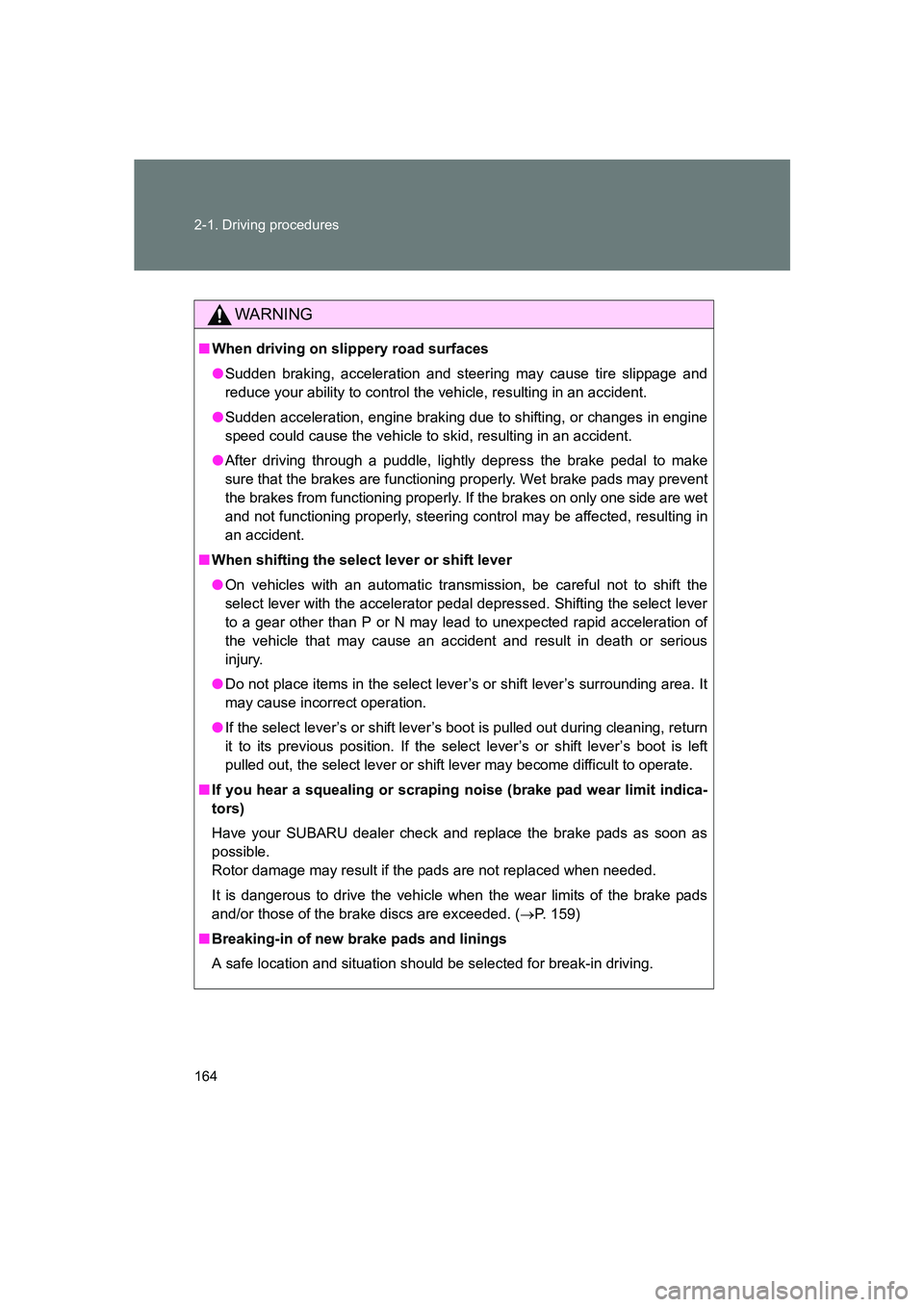 SUBARU BRZ 2019 Owners Manual 164 2-1. Driving procedures
BRZ_U
WARNING
■When driving on slippery road surfaces
●Sudden braking, acceleration and steering may cause tire slippage and
reduce your ability to control the vehicle, SUBARU BRZ 2019 Owners Manual 164 2-1. Driving procedures
BRZ_U
WARNING
■When driving on slippery road surfaces
●Sudden braking, acceleration and steering may cause tire slippage and
reduce your ability to control the vehicle,