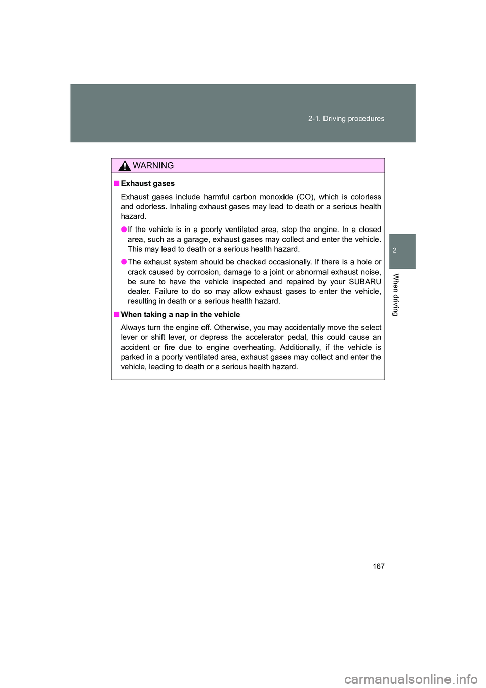 SUBARU BRZ 2019 Owners Manual 167
2-1. Driving procedures
2
When driving
BRZ_U
WARNING
■
Exhaust gases
Exhaust gases include harmful carbon monoxide (CO), which is colorless
and odorless. Inhaling exhaust gases may lead to death SUBARU BRZ 2019 Owners Manual 167
2-1. Driving procedures
2
When driving
BRZ_U
WARNING
■
Exhaust gases
Exhaust gases include harmful carbon monoxide (CO), which is colorless
and odorless. Inhaling exhaust gases may lead to death