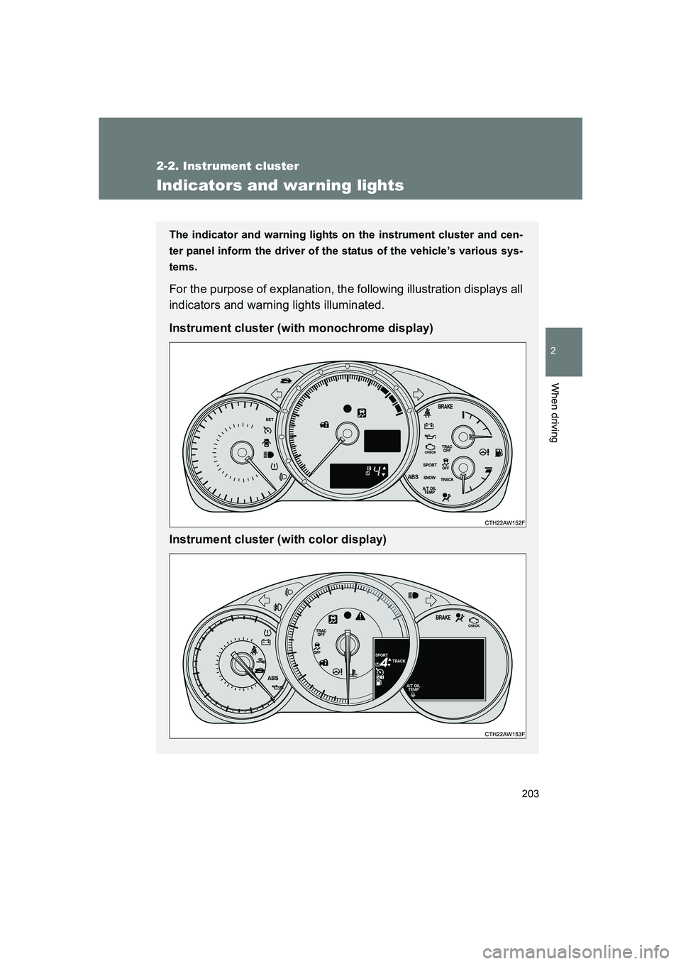 SUBARU BRZ 2019  Owners Manual 203
2-2. Instrument cluster
2
When driving
BRZ_U
Indicators and warning lights
The indicator and warning lights on the instrument cluster and cen-
ter panel inform the driver of the status of the vehi