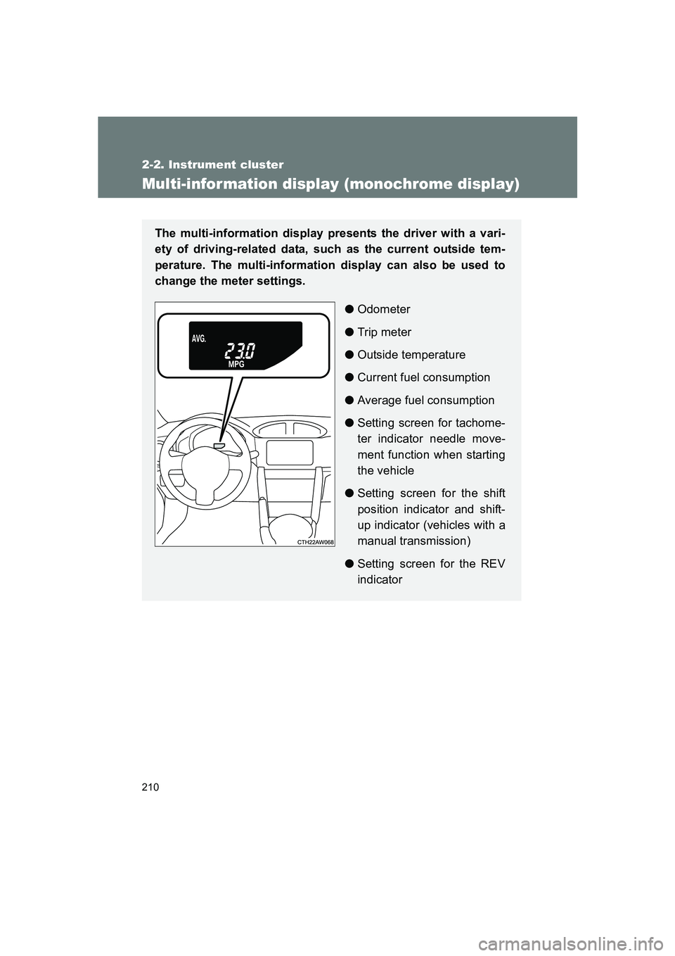 SUBARU BRZ 2019  Owners Manual 210
2-2. Instrument cluster
BRZ_U
Multi-information display (monochrome display)
The multi-information display presents the driver with a vari-
ety of driving-related data, such as the current outside