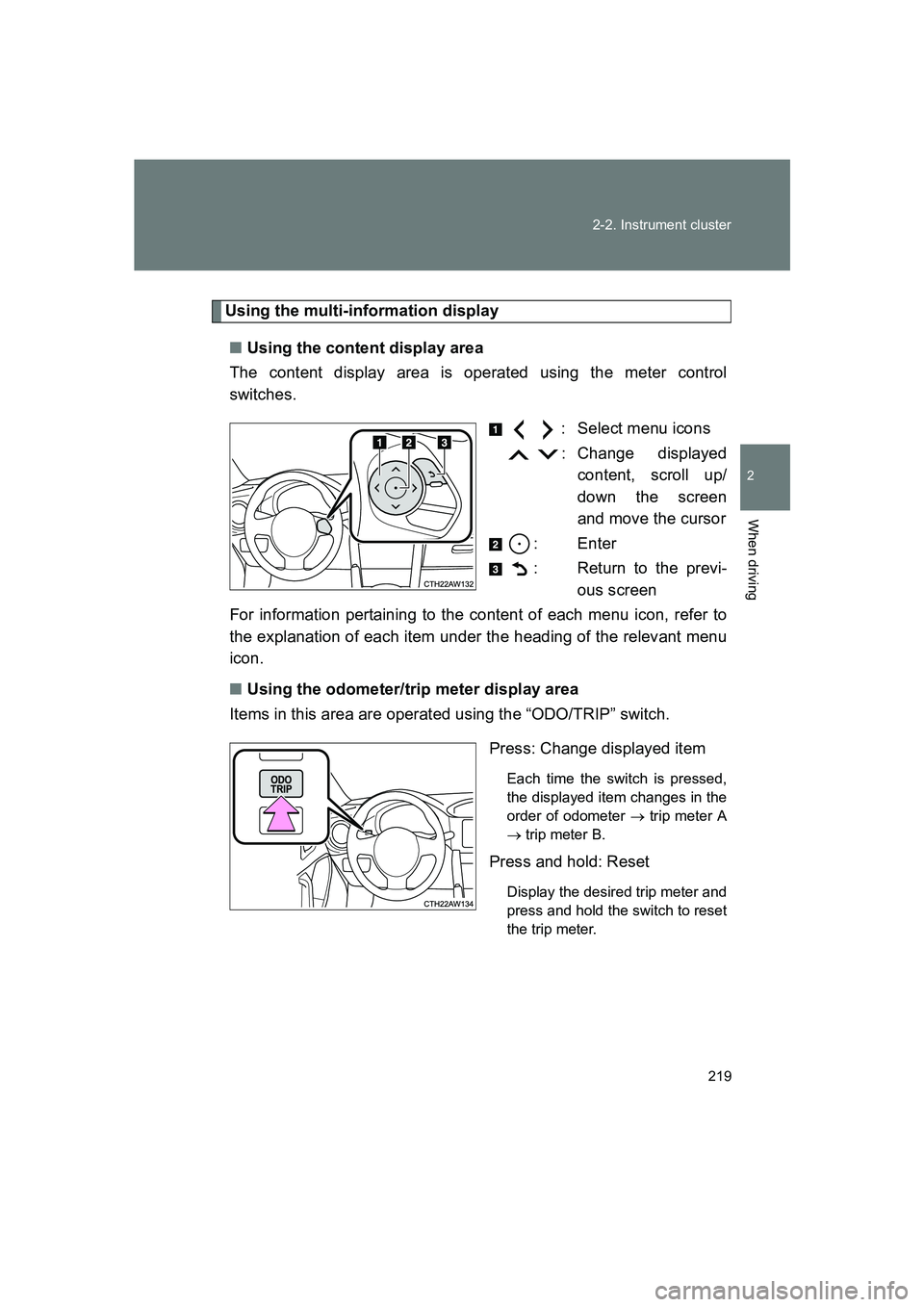 SUBARU BRZ 2019  Owners Manual 219
2-2. Instrument cluster
2
When driving
BRZ_U
Using the multi-information display
■ Using the content display area
The content display area is operated using the meter control
switches.
  : Selec