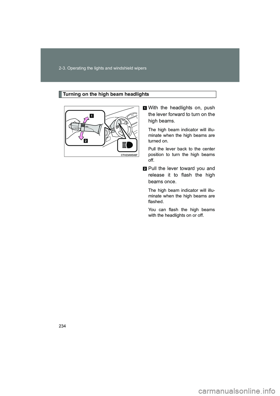 SUBARU BRZ 2019  Owners Manual 234 2-3. Operating the lights and windshield wipers
BRZ_U
Turning on the high beam headlightsWith the headlights on, push
the lever forward to turn on the
high beams.
The high beam indicator will illu