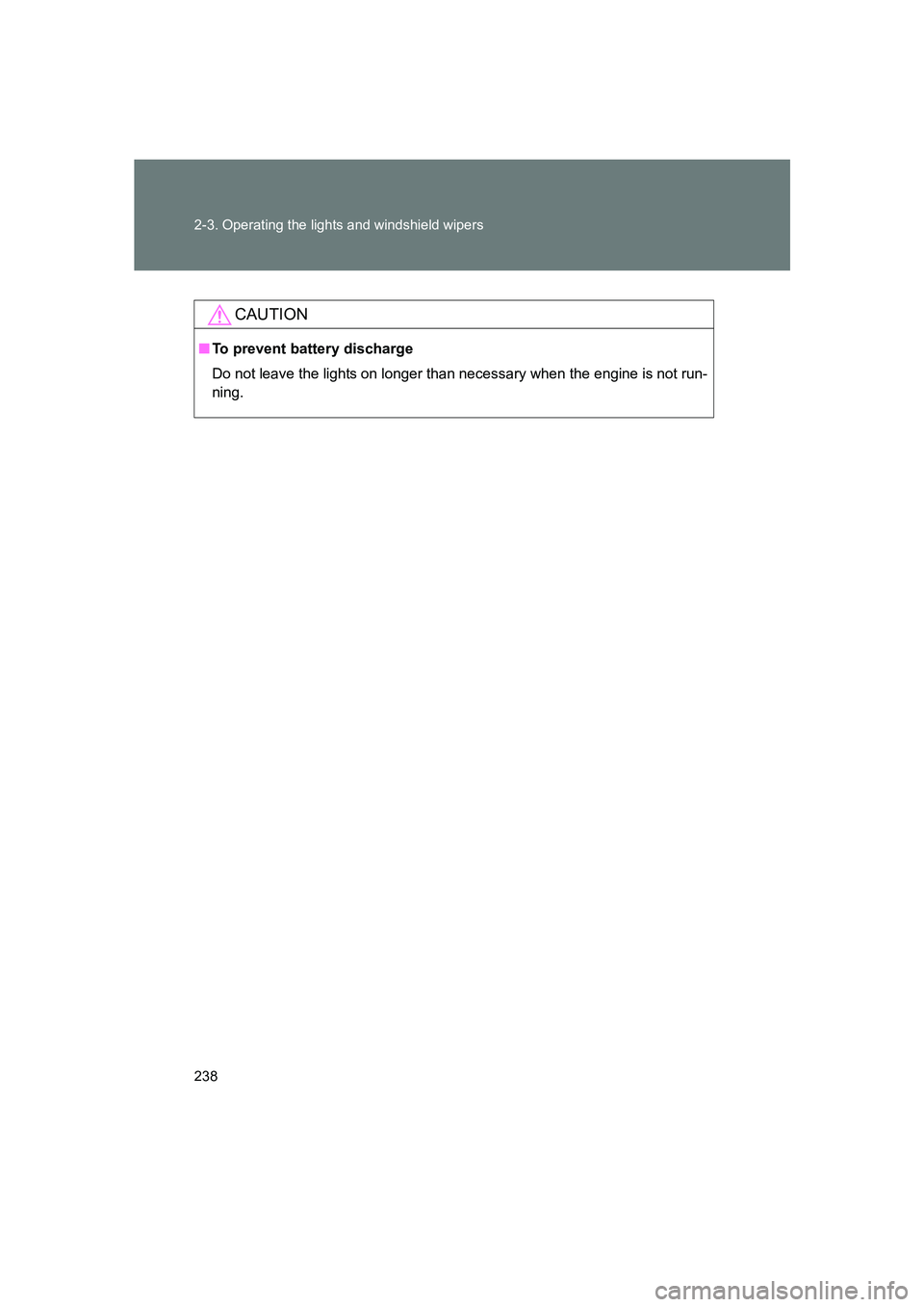 SUBARU BRZ 2019  Owners Manual 238 2-3. Operating the lights and windshield wipers
BRZ_U
CAUTION
■To prevent battery discharge
Do not leave the lights on longer than necessary when the engine is not run-
ning. 