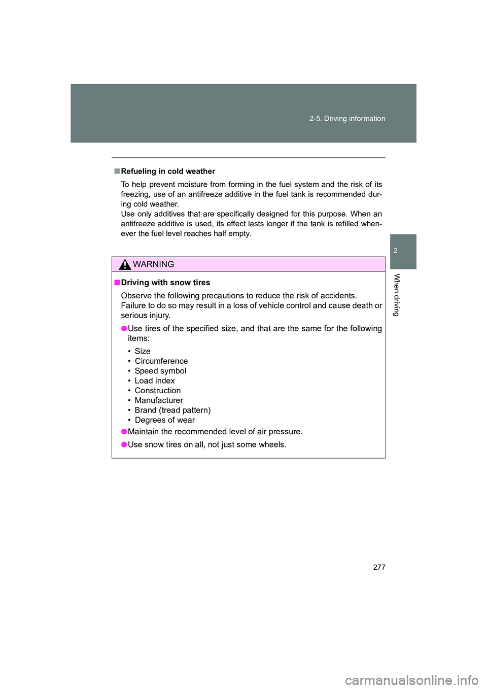 SUBARU BRZ 2019  Owners Manual 277
2-5. Driving information
2
When driving
BRZ_U
■
Refueling in cold weather
To help prevent moisture from forming in the fuel system and the risk of its
freezing, use of an antifreeze additive in 