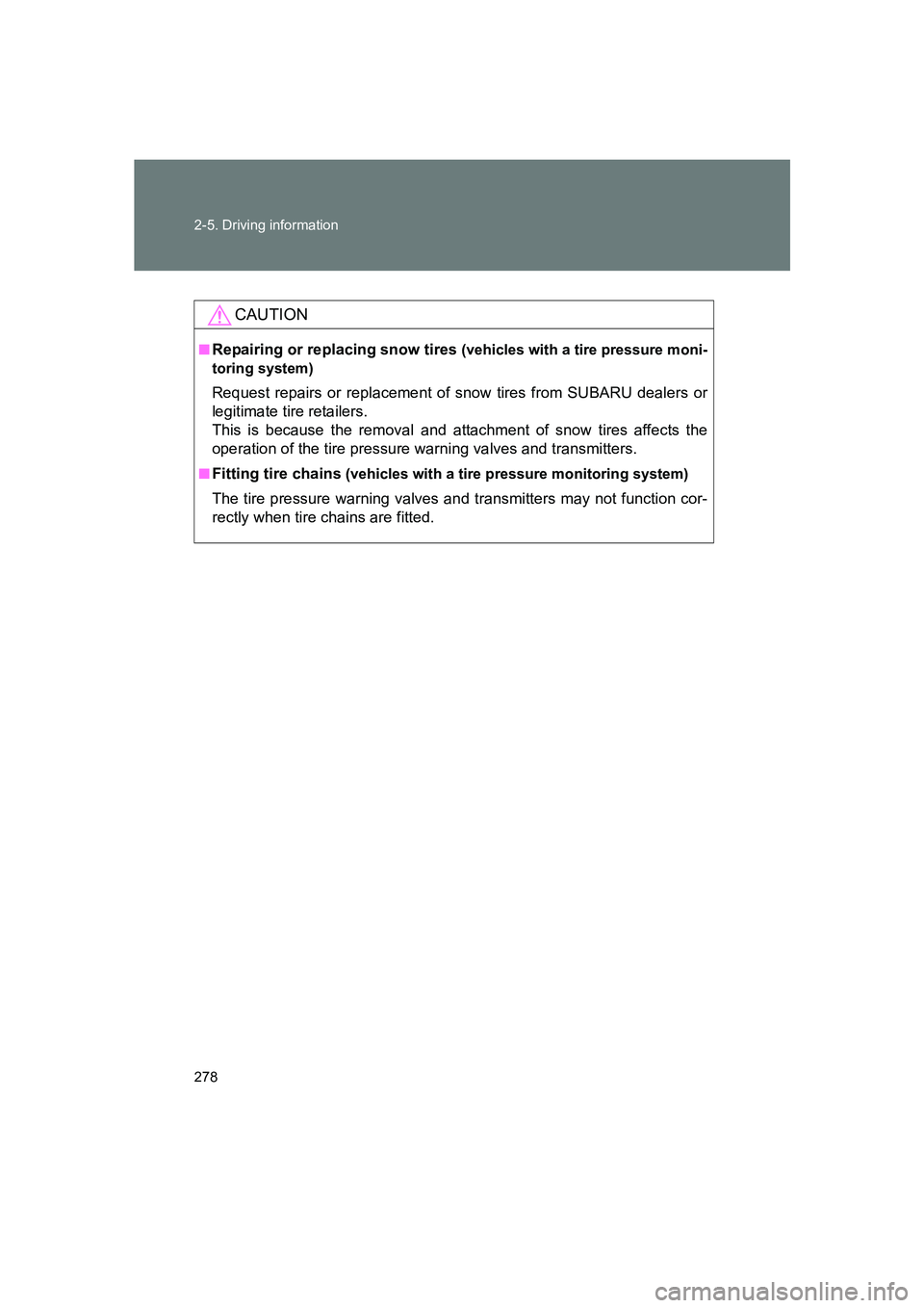 SUBARU BRZ 2019  Owners Manual 278 2-5. Driving information
BRZ_U
CAUTION
■Repairing or replacing snow tires (vehicles with a tire pressure moni-
toring system)
Request repairs or replacement of snow tires from SUBARU dealers or
