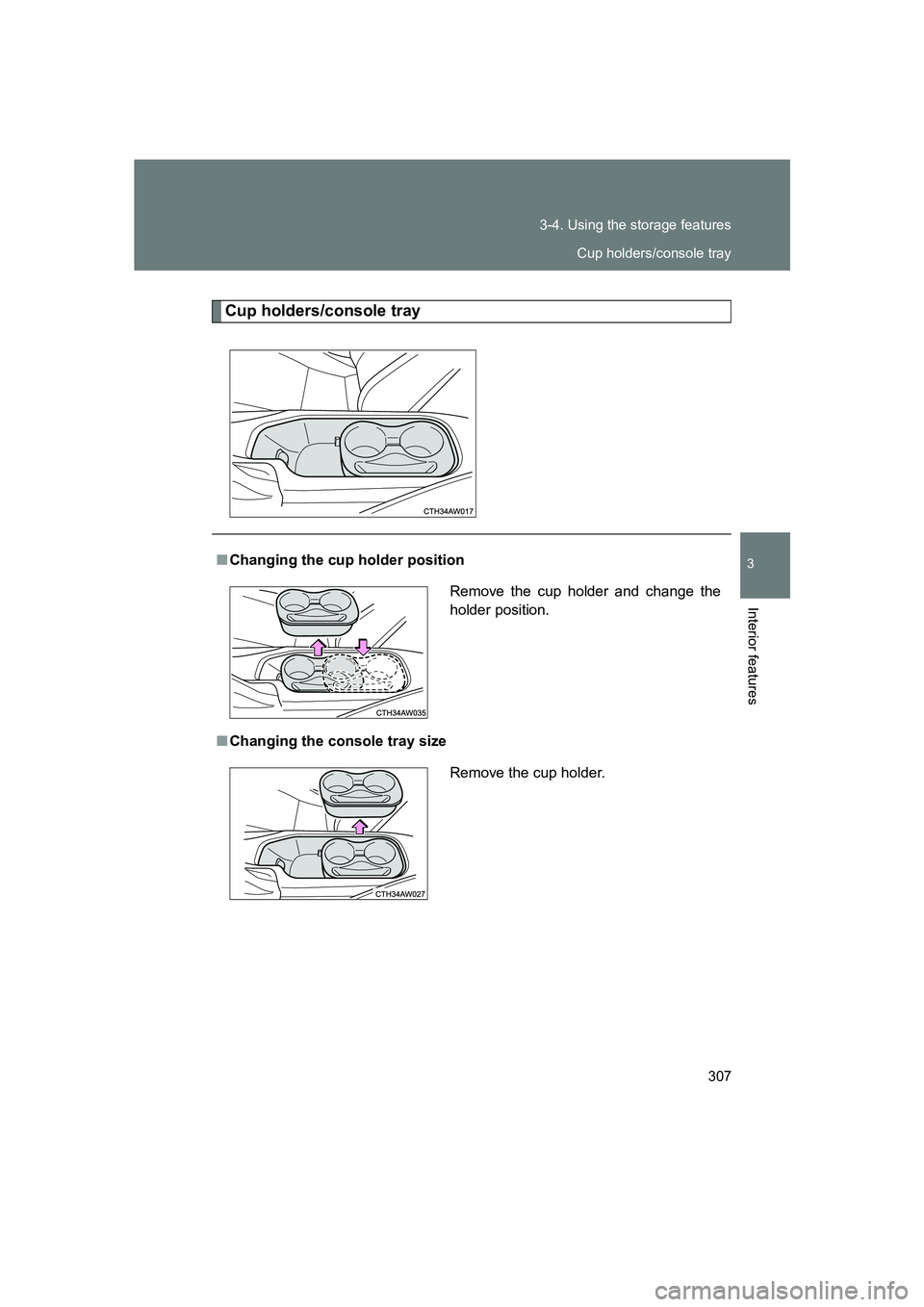 SUBARU BRZ 2019  Owners Manual 307
3-4. Using the storage features
3
Interior features
BRZ_U
Cup holders/console tray
■
Changing the cup holder position
■ Changing the console tray size Remove the cup holder and change the
hold
