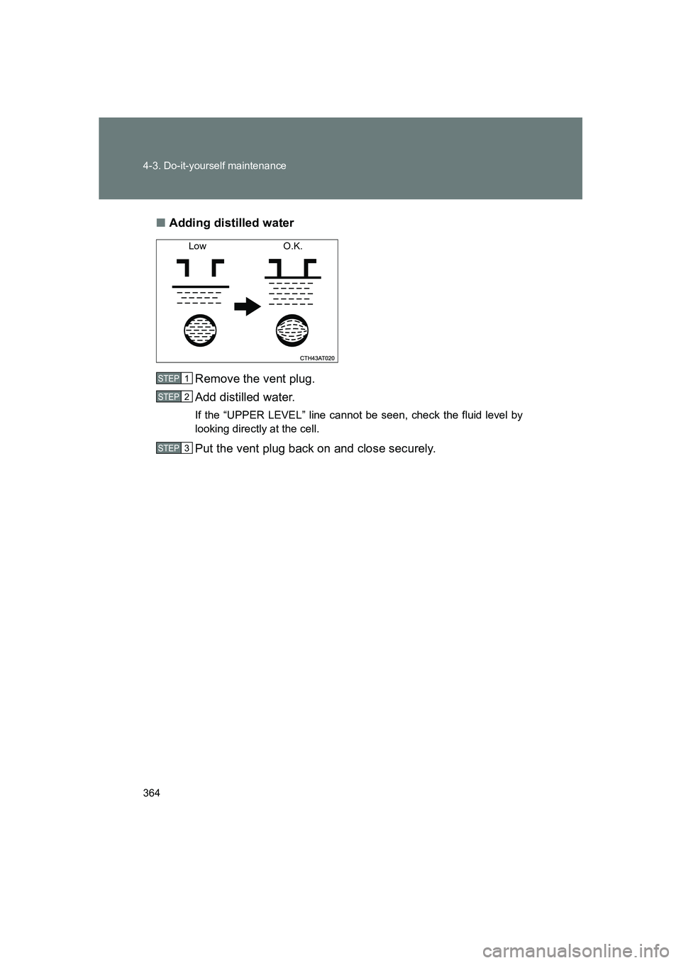 SUBARU BRZ 2019  Owners Manual 364 4-3. Do-it-yourself maintenance
BRZ_U■
Adding distilled water
Remove the vent plug.
Add distilled water.
If the “UPPER LEVEL” line cannot be seen, check the fluid level by
looking directly a