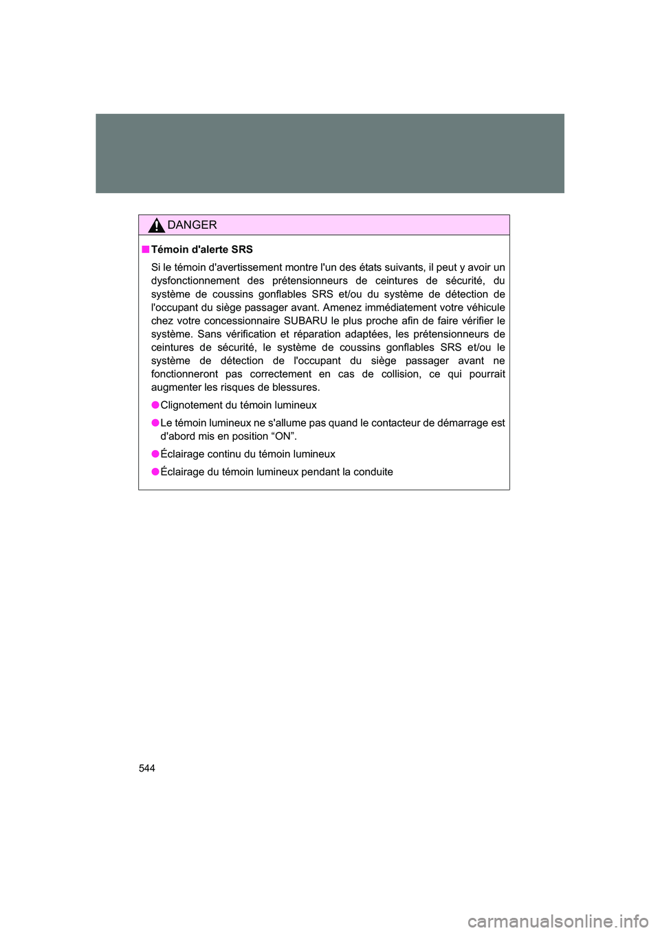 SUBARU BRZ 2019  Owners Manual 544
BRZ_U
DANGER
■Témoin d'alerte SRS
Si le témoin d'avertissement montre l'un des états suivants, il peut y avoir un
dysfonctionnement des prétensionneurs de ceintures de sécurité