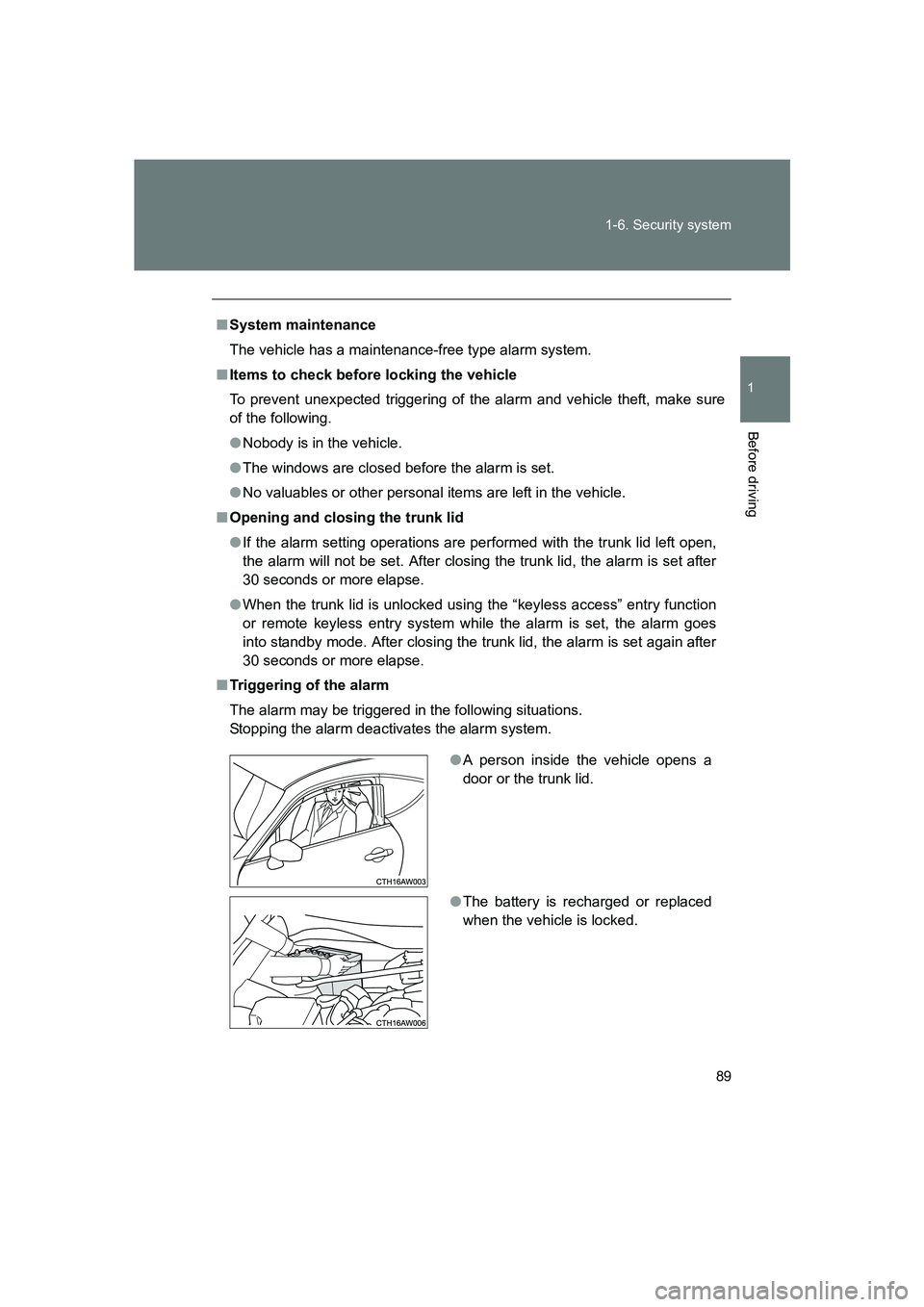 SUBARU BRZ 2019  Owners Manual 89
1-6. Security system
1
Before driving
BRZ_U
■
System maintenance
The vehicle has a maintenance-free type alarm system.
■ Items to check before locking the vehicle
To prevent unexpected triggeri