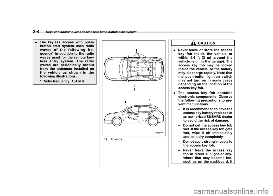 SUBARU CROSSTREK 2018  Owners Manual (106,1)
北米Model "A1320BE-C" EDITED: 2017/ 10/ 10
.The keyless access with push-
button start system uses radio
waves of the following fre-
quency* in addition to the radio
waves used for the remot