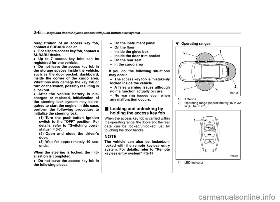 SUBARU CROSSTREK 2018  Owners Manual (108,1)
北米Model "A1320BE-C" EDITED: 2017/ 10/ 10
reregistration of an access key fob,
contact a SUBARU dealer.
.For a spare access key fob, contact a
SUBARU dealer.
.Up to 7 access key fobs can be