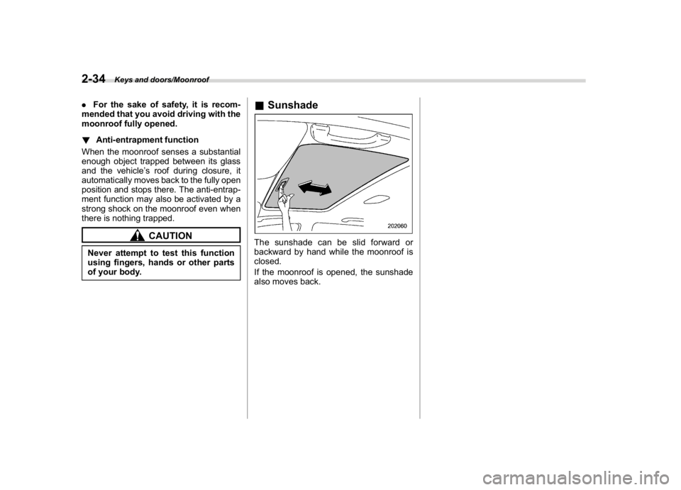 SUBARU CROSSTREK 2018  Owners Manual (136,1)
北米Model "A1320BE-C" EDITED: 2017/ 10/ 10
.For the sake of safety, it is recom-
mended that you avoid driving with the
moonroof fully opened.
!Anti-entrapment function
When the moonroof sen