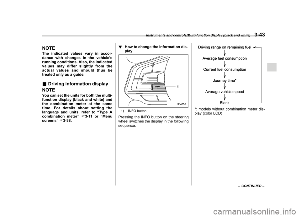 SUBARU CROSSTREK 2018  Owners Manual (181,1)
北米Model "A1320BE-C" EDITED: 2017/ 10/ 10
NOTEThe indicated values vary in accor-
dance with changes in the vehicle’s
running conditions. Also, the indicated
values may differ slightly fr