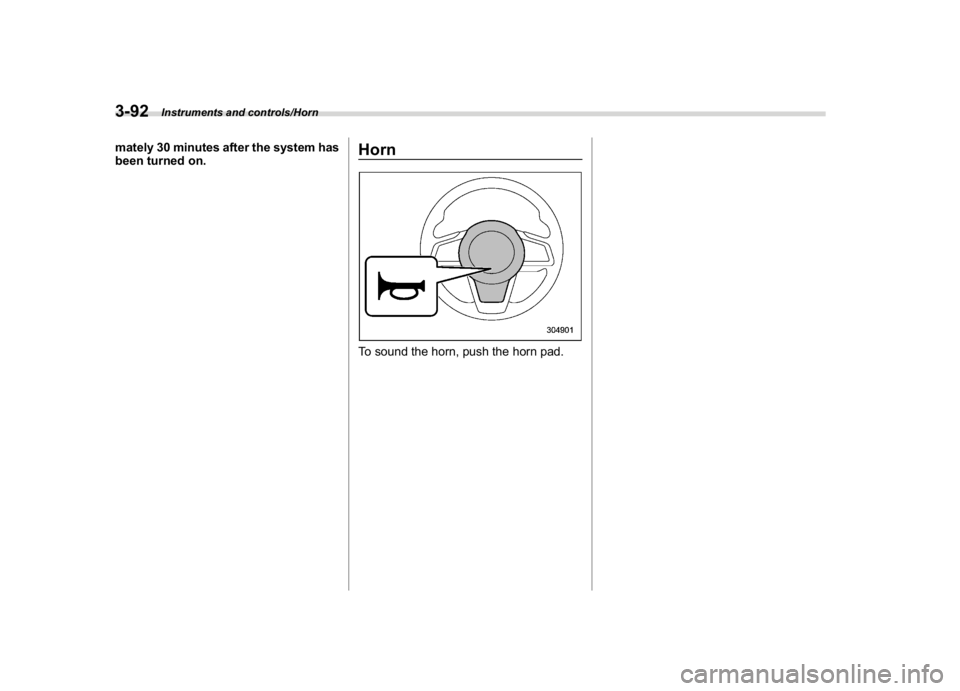 SUBARU CROSSTREK 2018  Owners Manual (230,1)
北米Model "A1320BE-C" EDITED: 2017/ 10/ 10
mately 30 minutes after the system has
been turned on.
HornTo sound the horn, push the horn pad.
Instruments and controls/Horn
3-92 