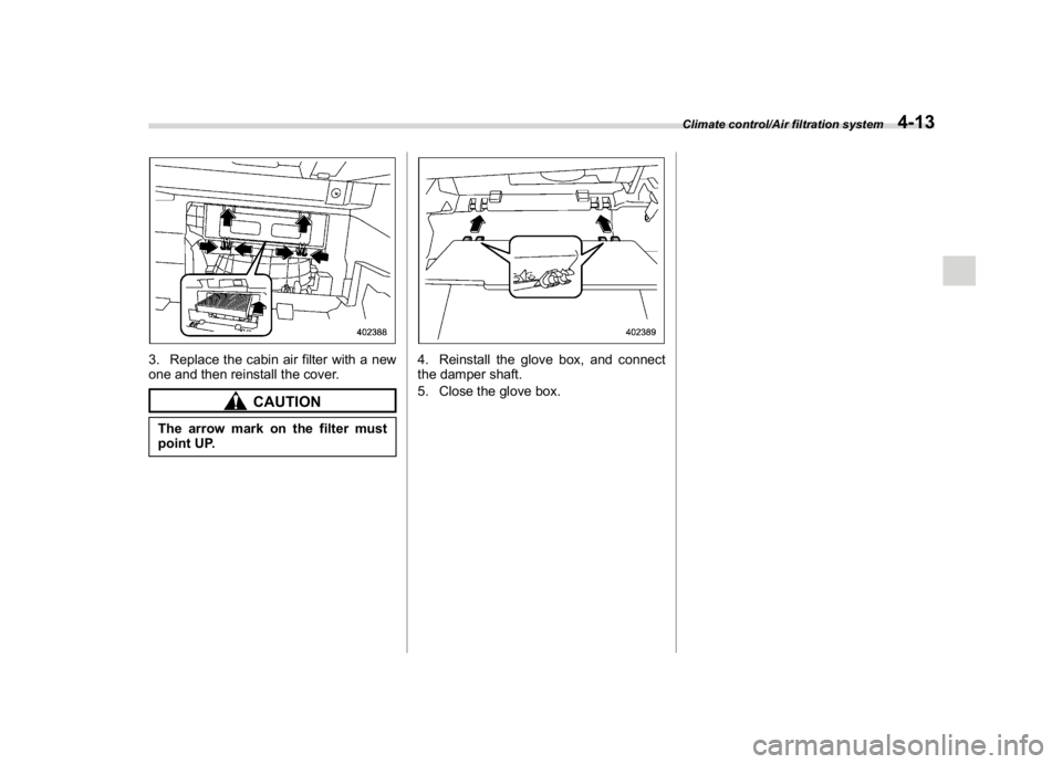 SUBARU CROSSTREK 2018  Owners Manual (245,1)
北米Model "A1320BE-C" EDITED: 2017/ 10/ 10
3. Replace the cabin air filter with a new
one and then reinstall the cover.
CAUTION
The arrow mark on the filter must
point UP.
4. Reinstall the g