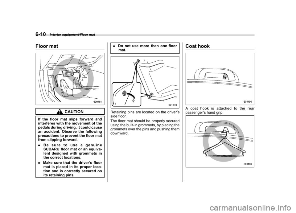 SUBARU CROSSTREK 2018  Owners Manual (260,1)
北米Model "A1320BE-C" EDITED: 2017/ 10/ 10
Floor mat
CAUTION
If the floor mat slips forward and
interferes with the movement of the
pedals during driving, it could cause
an accident. Observe