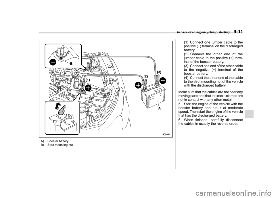 SUBARU CROSSTREK 2018  Owners Manual (375,1)
北米Model "A1320BE-C" EDITED: 2017/ 10/ 10
A) Booster battery
B) Strut mounting nut
(1) Connect one jumper cable to the
positive (+) terminal on the discharged
battery.
(2) Connect the other
