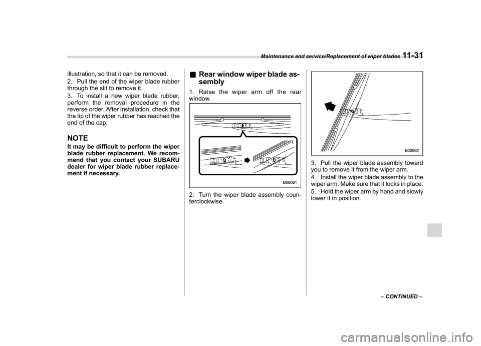 SUBARU CROSSTREK 2018  Owners Manual (425,1)
北米Model "A1320BE-C" EDITED: 2017/ 10/ 10
illustration, so that it can be removed.
2. Pull the end of the wiper blade rubber
through the slit to remove it.
3. To install a new wiper blade r