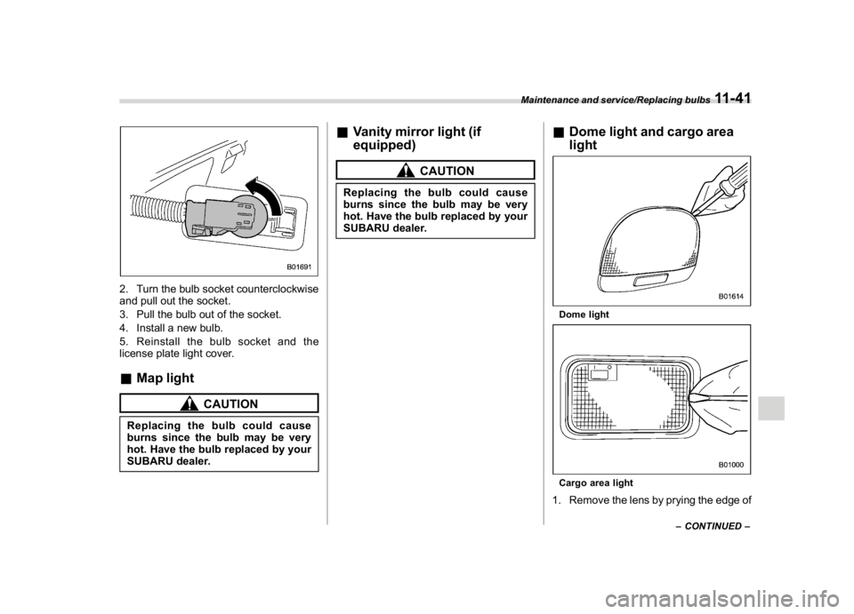 SUBARU CROSSTREK 2018  Owners Manual (435,1)
北米Model "A1320BE-C" EDITED: 2017/ 10/ 10
2. Turn the bulb socket counterclockwise
and pull out the socket.
3. Pull the bulb out of the socket.
4. Install a new bulb.
5. Reinstall the bulb 