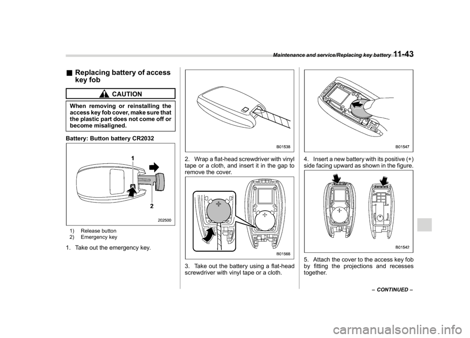 SUBARU CROSSTREK 2018  Owners Manual (437,1)
北米Model "A1320BE-C" EDITED: 2017/ 10/ 10
&Replacing battery of access
key fob
CAUTION
When removing or reinstalling the
access key fob cover, make sure that
the plastic part does not come 