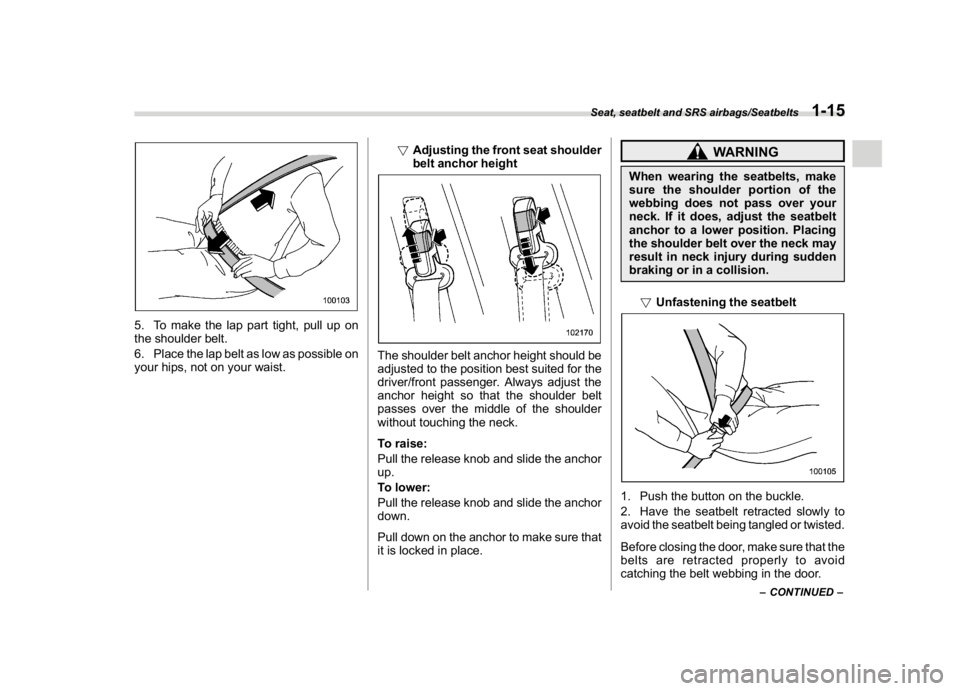 SUBARU CROSSTREK 2018 Owners Manual (45,1)
北米Model "A1320BE-C" EDITED: 2017/ 10/ 10
5. To make the lap part tight, pull up on
the shoulder belt.
6. Place the lap belt as low as possible on
your hips, not on your waist.!Adjusting the SUBARU CROSSTREK 2018 Owners Manual (45,1)
北米Model "A1320BE-C" EDITED: 2017/ 10/ 10
5. To make the lap part tight, pull up on
the shoulder belt.
6. Place the lap belt as low as possible on
your hips, not on your waist.!Adjusting the