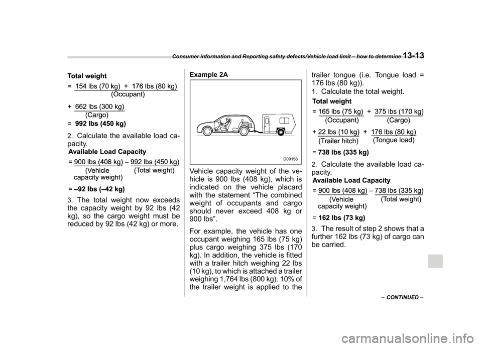 SUBARU CROSSTREK 2018 Owners Manual (473,1)
北米Model "A1320BE-C" EDITED: 2017/ 10/ 10
2.
Calculate the available load ca-
pacity.
3.
The total weight now exceeds
the capacity weight by 92 lbs (42
kg), so the cargo weight must be
redu SUBARU CROSSTREK 2018 Owners Manual (473,1)
北米Model "A1320BE-C" EDITED: 2017/ 10/ 10
2.
Calculate the available load ca-
pacity.
3.
The total weight now exceeds
the capacity weight by 92 lbs (42
kg), so the cargo weight must be
redu