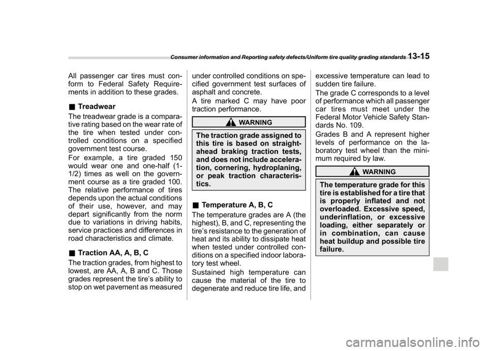 SUBARU CROSSTREK 2018 Owners Manual (475,1)
北米Model "A1320BE-C" EDITED: 2017/ 10/ 10
All passenger car tires must con-
form to Federal Safety Require-
ments in addition to these grades.&TreadwearThe treadwear grade is a compara-
tiv SUBARU CROSSTREK 2018 Owners Manual (475,1)
北米Model "A1320BE-C" EDITED: 2017/ 10/ 10
All passenger car tires must con-
form to Federal Safety Require-
ments in addition to these grades.&TreadwearThe treadwear grade is a compara-
tiv