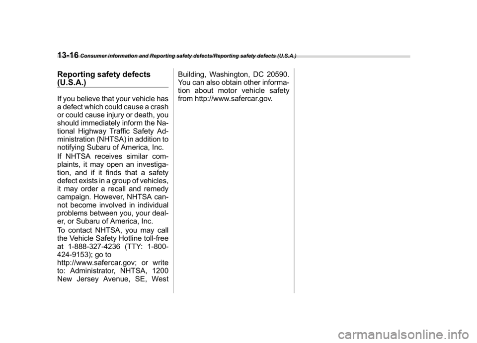 SUBARU CROSSTREK 2018 Owners Manual (476,1)
北米Model "A1320BE-C" EDITED: 2017/ 10/ 10
Reporting safety defects
(U.S.A.)If you believe that your vehicle has
a defect which could cause a crash
or could cause injury or death, you
should SUBARU CROSSTREK 2018 Owners Manual (476,1)
北米Model "A1320BE-C" EDITED: 2017/ 10/ 10
Reporting safety defects
(U.S.A.)If you believe that your vehicle has
a defect which could cause a crash
or could cause injury or death, you
should