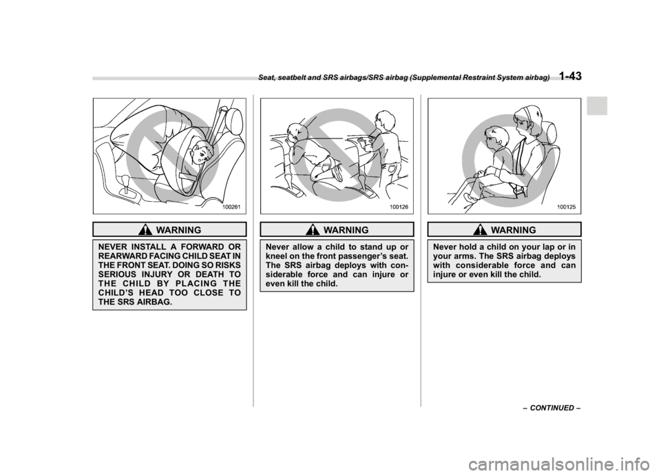 SUBARU CROSSTREK 2018  Owners Manual (73,1)
北米Model "A1320BE-C" EDITED: 2017/ 10/ 10
WARNING
NEVER INSTALL A FORWARD OR
REARWARD FACING CHILD SEAT IN
THE FRONT SEAT. DOING SO RISKS
SERIOUS INJURY OR DEATH TO
THE CHILD BY PLACING THE
