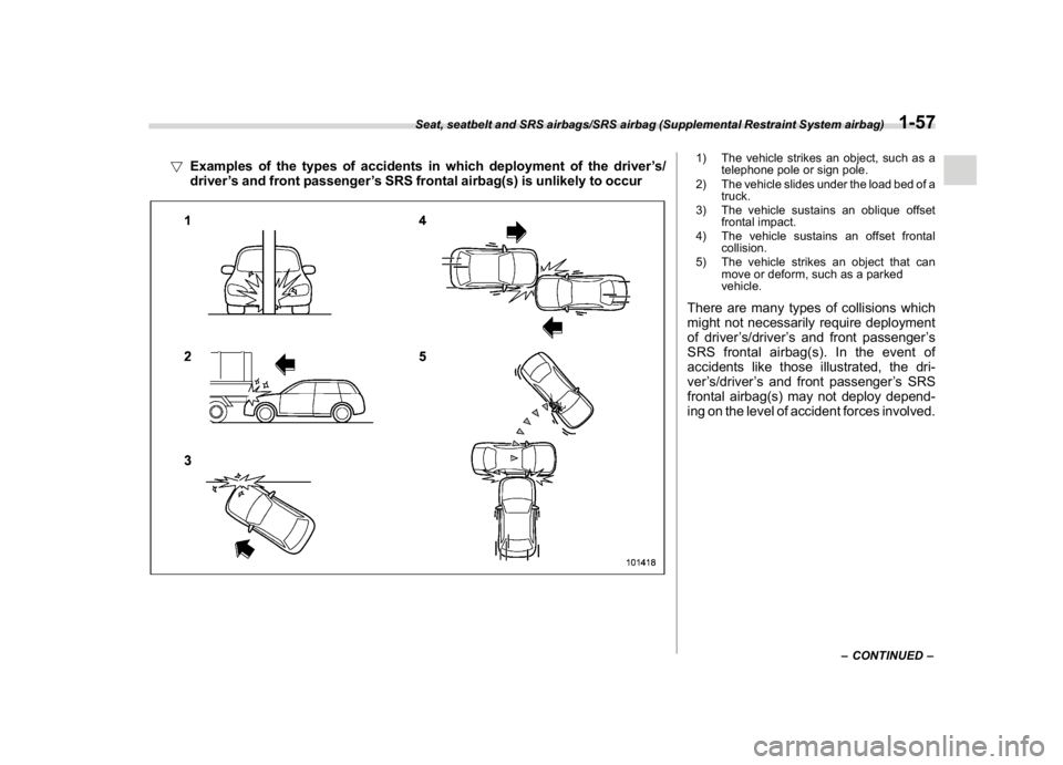 SUBARU CROSSTREK 2018  Owners Manual (87,1)
北米Model "A1320BE-C" EDITED: 2017/ 10/ 10
!Examples of the types of accidents in which deployment of the driver’s/
driver’s and front passenger’s SRS frontal airbag(s) is unlikely to o