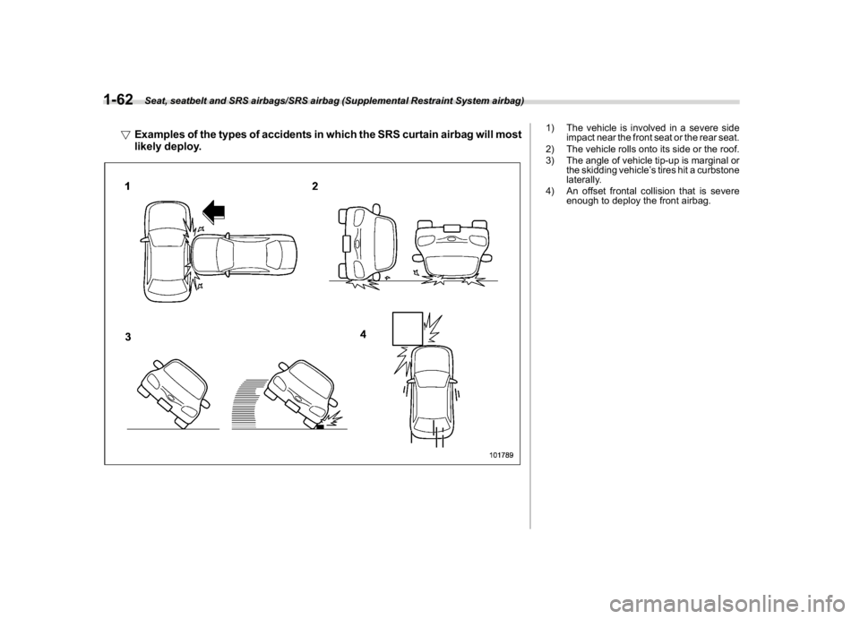 SUBARU CROSSTREK 2018  Owners Manual (92,1)
北米Model "A1320BE-C" EDITED: 2017/ 10/ 10
!Examples of the types of accidents in which the SRS curtain airbag will most
likely deploy.
1) The vehicle is involved in a severe side
impact near