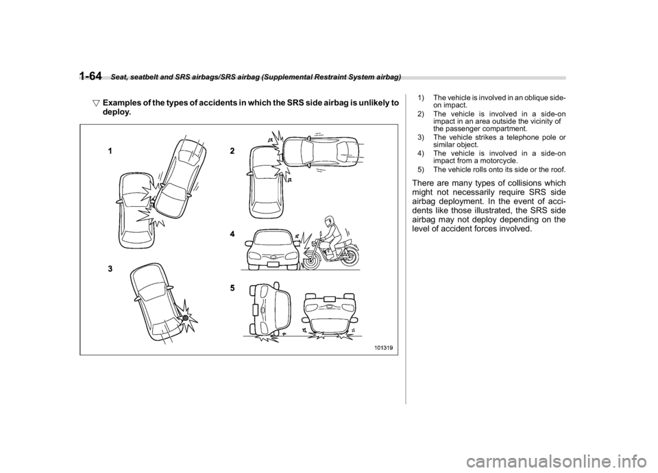 SUBARU CROSSTREK 2018  Owners Manual (94,1)
北米Model "A1320BE-C" EDITED: 2017/ 10/ 10
!Examples of the types of accidents in which the SRS side airbag is unlikely to
deploy.
1) The vehicle is involved in an oblique side-
on impact.
2)