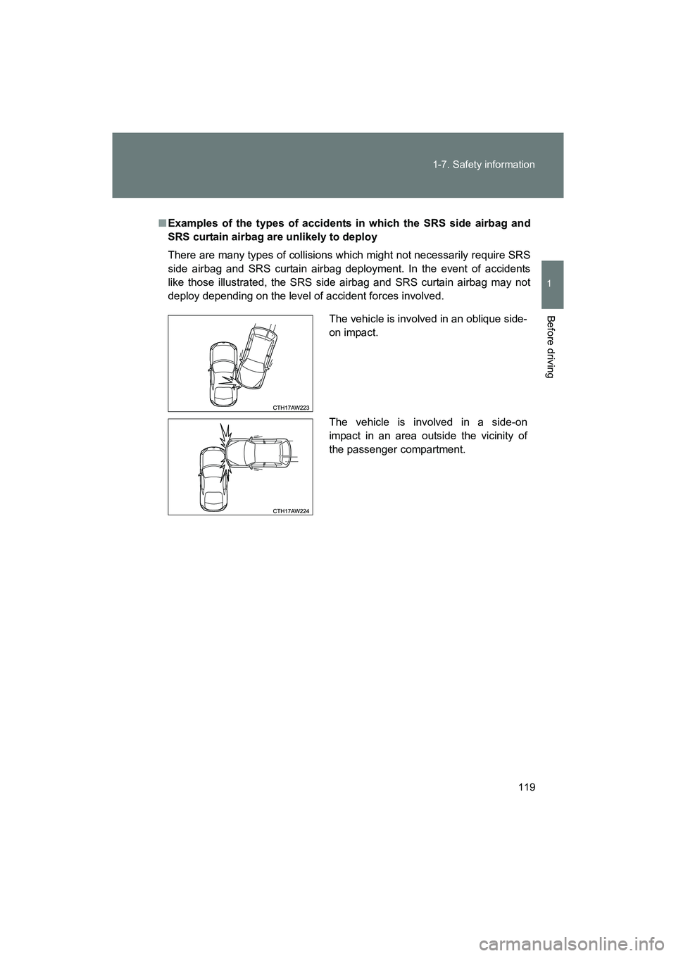 SUBARU BRZ 2018  Owners Manual 119
1-7. Safety information
1
Before driving
BRZ_U (A4450BE-A)
■
Examples of the types of accidents in which the SRS side airbag and
SRS curtain airbag are unlikely to deploy
There are many types of