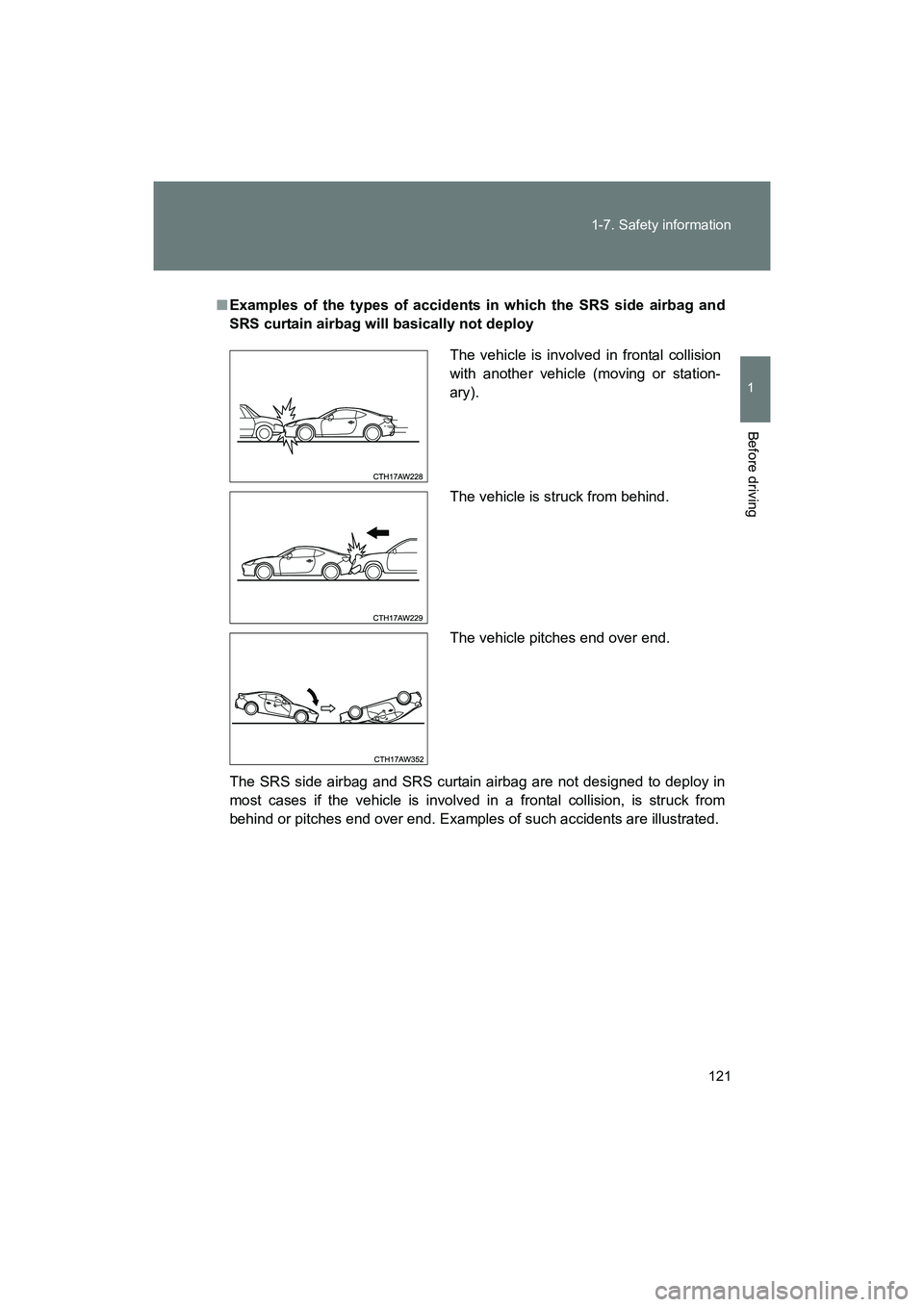 SUBARU BRZ 2018  Owners Manual 121
1-7. Safety information
1
Before driving
BRZ_U (A4450BE-A)
■
Examples of the types of accidents in which the SRS side airbag and
SRS curtain airbag will basically not deploy
The SRS side airbag 