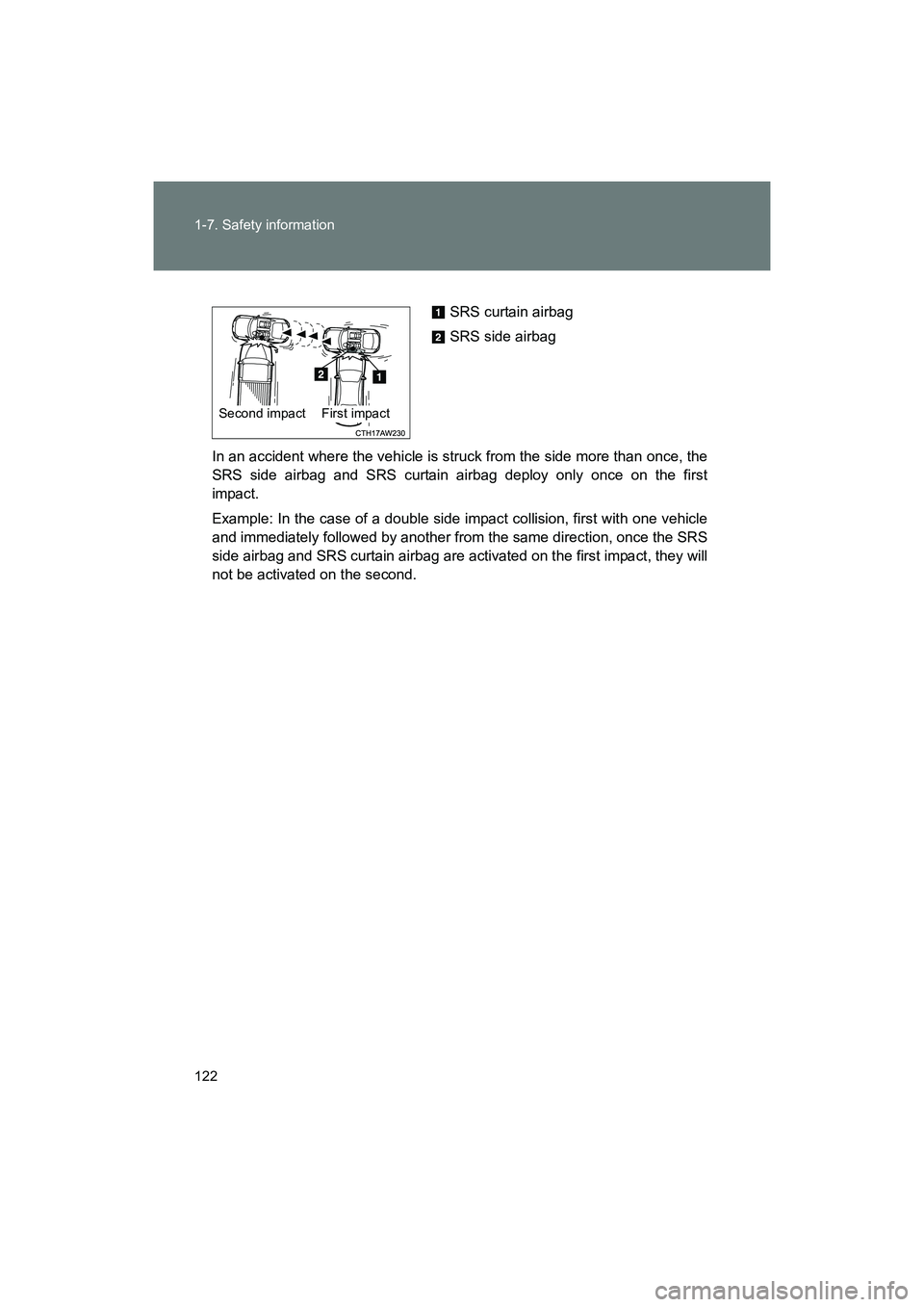 SUBARU BRZ 2018  Owners Manual 122 1-7. Safety information
BRZ_U (A4450BE-A)
In an accident where the vehicle is struck from the side more than once, the
SRS side airbag and SRS curtain airbag deploy only once on the first
impact.
